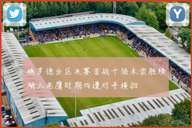 施罗德分区决赛苦战十场未尝胜绩湖人老鹰时期均遭对手横扫
